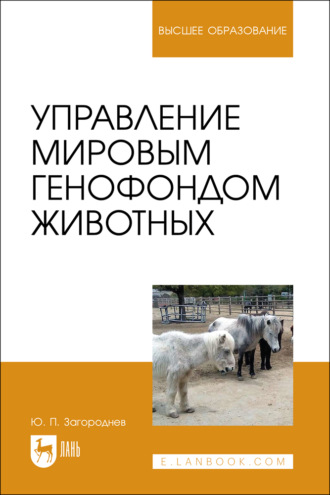 Ю. П. Загороднев. Управление мировым генофондом животных. Учебное пособие для вузов