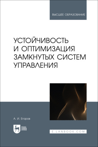 А. И. Егоров. Устойчивость и оптимизация замкнутых систем управления. Учебное пособие для вузов