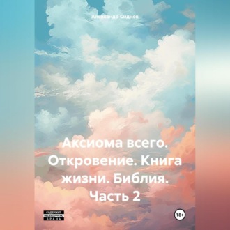 Обложка книги «Аксиома всего. Откровение. Книга жизни. Библия. Часть 2»