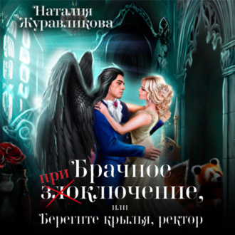 Обложка книги «Брачное (при)злоключение, или Берегите крылья, ректор»