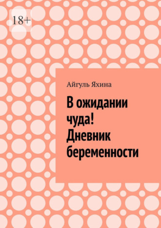 Айгуль Яхина. В ожидании чуда! Дневник беременности