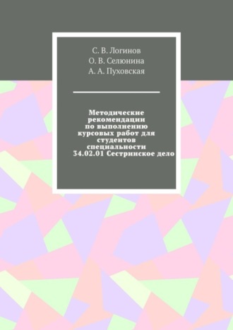 Обложка книги «Методические рекомендации по выполнению курсовых работ для студентов специальности 34.02.01 Сестринское дело»