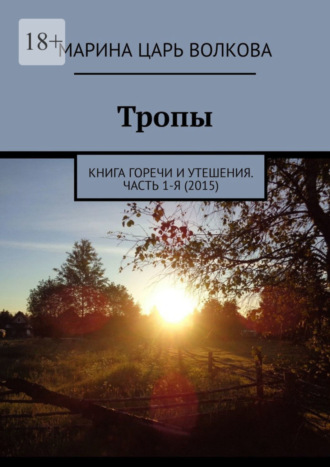 Марина Царь Волкова. Тропы. Книга горечи и утешения. Часть 1-я (2015)