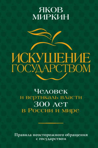 Яков Моисеевич Миркин. Искушение государством. Человек и вертикаль власти 300 лет в России и мире