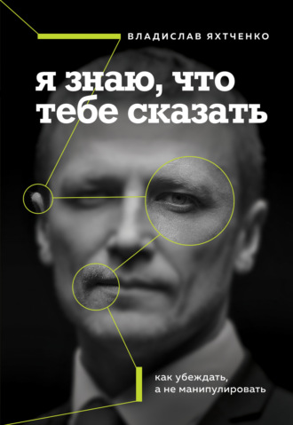 Обложка книги «Я знаю, что тебе сказать: как убеждать, а не манипулировать»
