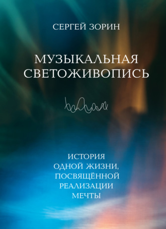 Обложка книги «Музыкальная светоживопись. История одной жизни, посвящённой реализации мечты»