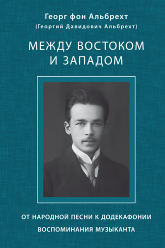 Обложка книги «Между Востоком и Западом. От народной песни к додекафонии. Воспоминания музыканта»