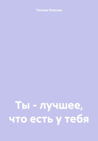 Обложка книги «Ты – лучшее, что есть у тебя»