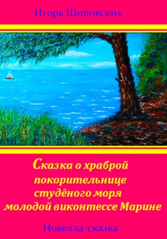 Обложка книги «Сказка о храброй покорительнице студёного моря молодой виконтессе Марине»