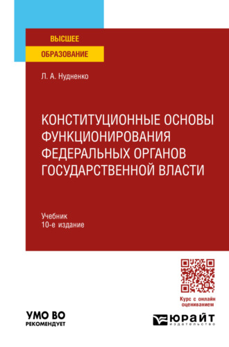 Лидия Алексеевна Нудненко. Конституционные основы функционирования федеральных органов государственной власти 10-е изд., пер. и доп. Учебник для вузов