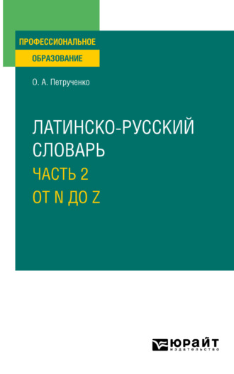 Осип Антонович Петрученко. Латинско-русский словарь в 2 ч. Часть 2. От N до Z для СПО