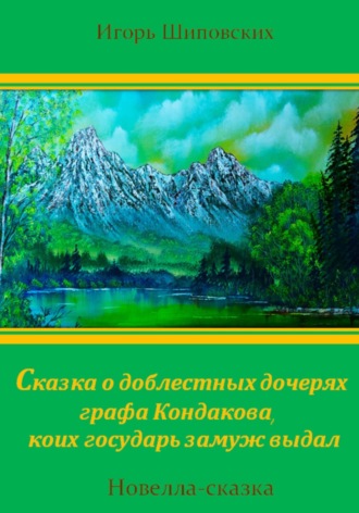 Обложка книги «Сказка о доблестных дочерях графа Кондакова, коих государь замуж выдал»
