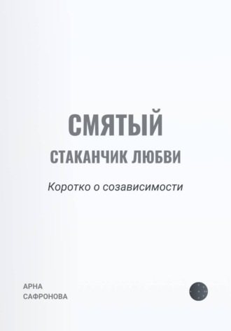 Обложка книги «Смятый стаканчик любви: коротко о созависимости»