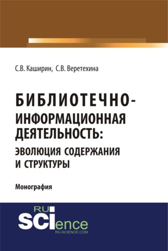 Светлана Валерьевна Веретехина. Библиотечно-информационная деятельность: эволюция содержания и структуры. (Бакалавриат, Магистратура). Монография.