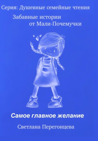 Обложка книги «Серия: Душевные семейные чтения. Забавные истории от Мали Почемучки. Самое главное желание»