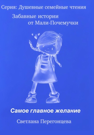 Светлана Перегонцева. Серия: Душевные семейные чтения. Забавные истории от Мали Почемучки. Самое главное желание