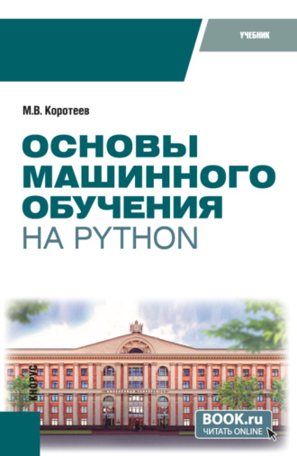 Михаил Викторович Коротеев. Основы машинного обучения на Python. (Бакалавриат). Учебник.