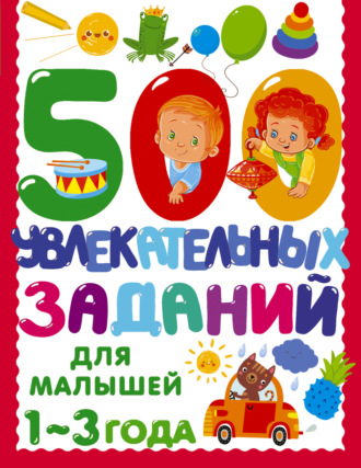 Обложка книги «500 увлекательных заданий для малышей. 1–3 года»