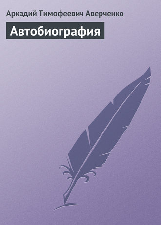 Аркадий Аверченко. Автобиография