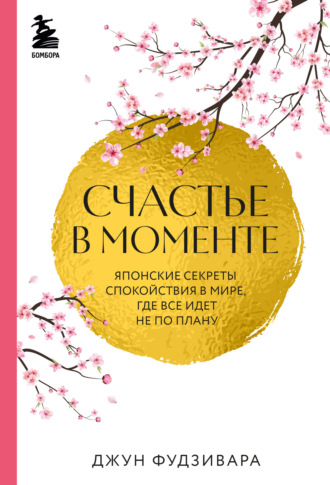 Обложка книги «Счастье в моменте. Японские секреты спокойствия в мире, где все идет не по плану»