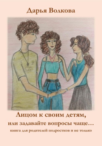 Обложка книги «Лицом к своим детям, или задавайте вопросы чаще…»