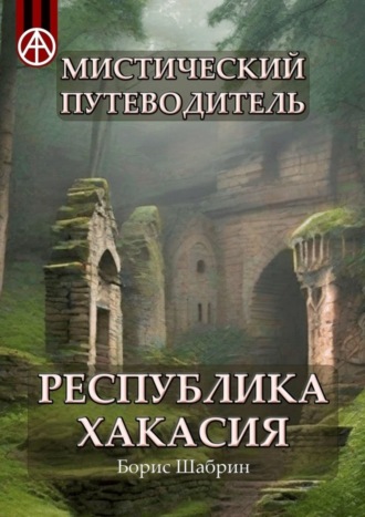 Обложка книги «Мистический путеводитель. Республика Хакасия»