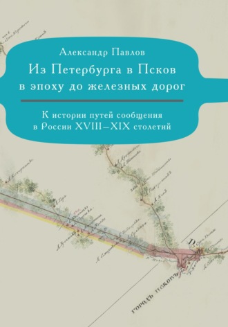 Обложка книги «Из Петербурга в Псков в эпоху до железных дорог. К истории путешествий по России»