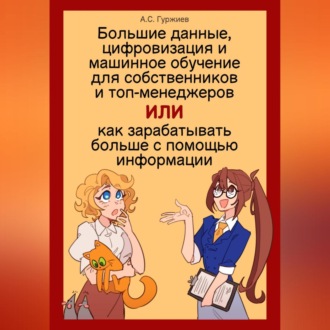 Обложка книги «Большие данные, цифровизация и машинное обучение для собственников и топ-менеджеров, Или как зарабатывать больше с помощью информации»