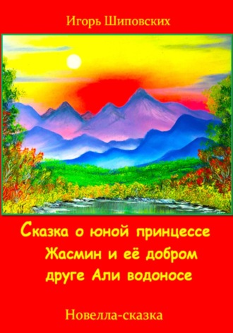 Обложка книги «Сказка о юной принцессе Жасмин и её добром друге Али водоносе»