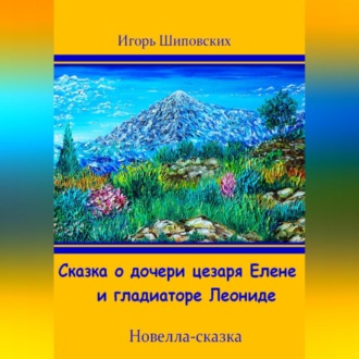 Обложка книги «Сказка о дочери цезаря Елене и гладиаторе Леониде»