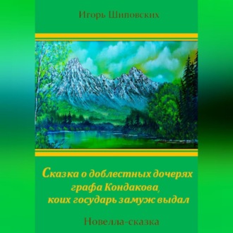 Обложка книги «Сказка о доблестных дочерях графа Кондакова, коих государь замуж выдал»