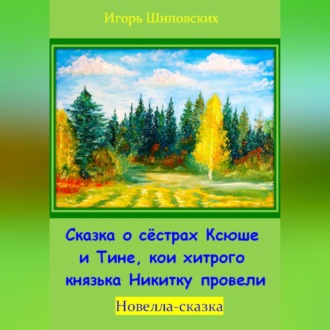 Обложка книги «Сказка о сёстрах Ксюше и Тине, кои хитрого князька Никитку провели»