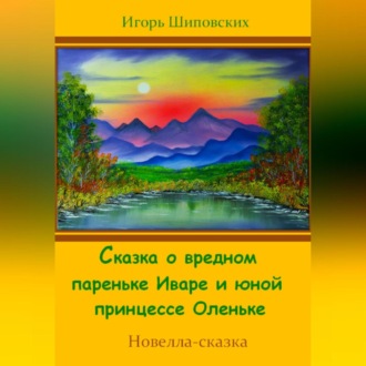 Обложка книги «Сказка о вредном пареньке Иваре и юной принцессе Оленьке»