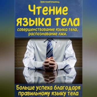 Обложка книги «Чтение языка тела, совершенствование языка тела, распознавание лжи. Больше успеха благодаря правильному языку тела»