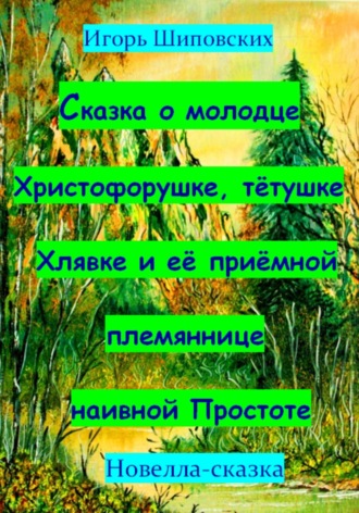 Обложка книги «Сказка о молодце Христофорушке, тётушке Хлявке и её приёмной племяннице наивной Простоте»