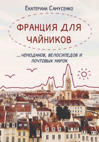 Обложка книги «Франция для чайников, чемоданов, велосипедов и почтовых марок»