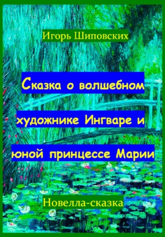 Игорь Дасиевич Шиповских. Сказка о волшебном художнике Ингваре и юной принцессе Марии