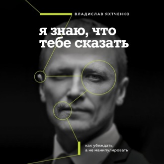 Обложка книги «Я знаю, что тебе сказать. Как убеждать, а не манипулировать»
