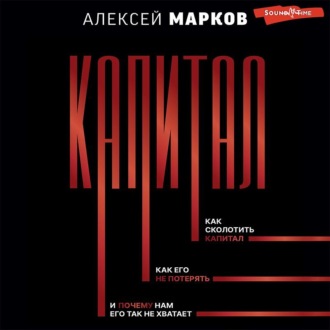 Обложка книги «Капитал. Как сколотить капитал, как его не потерять, и почему нам его так не хватает»