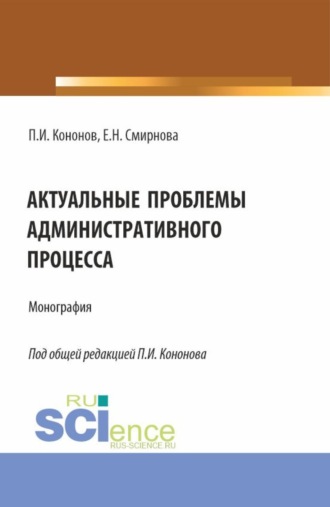 Павел Иванович Кононов. Актуальные проблемы административного процесса. (Аспирантура, Магистратура). Монография.