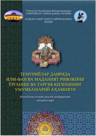 Группа авторов. Темурийлар даврида илм-фан ва маданият ривожини ўрганиш ва тарғиб қилишнинг умумбашарий аҳамияти