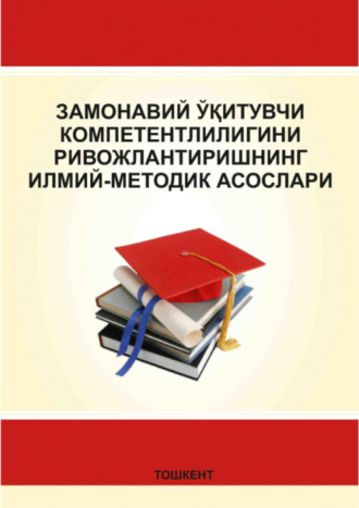 Группа авторов. Замонавий ўқитувчи компетентлилигини ривожлантиришнинг илмий-методик асослари