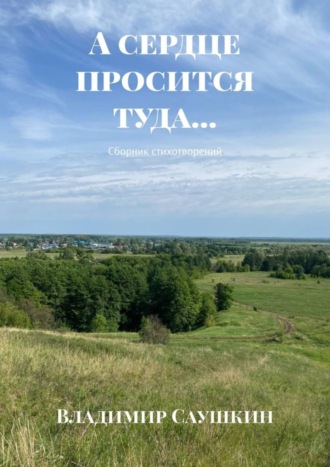 Обложка книги «А сердце просится туда… Сборник стихотворений»