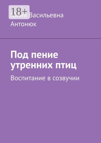 Обложка книги «Под пение утренних птиц. Воспитание в созвучии»