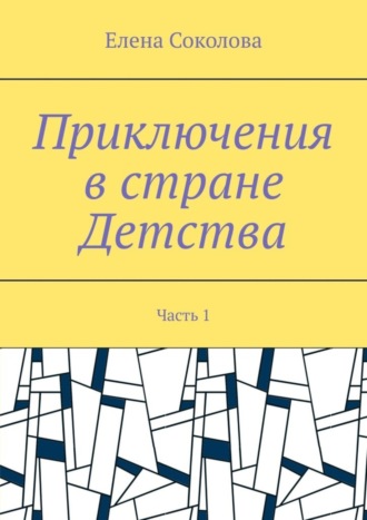 Обложка книги «Приключения в стране Детства. Часть 1»
