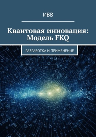 Обложка книги «Квантовая инновация: Модель FKQ. Разработка и применение»