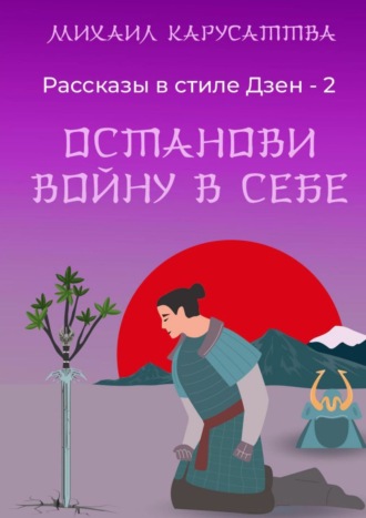 Михаил Карусаттва. Рассказы в стиле Дзен – 2. Останови войну в себе