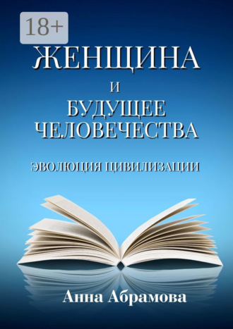 Обложка книги «Женщина и будущее человечества. Эволюция цивилизации»