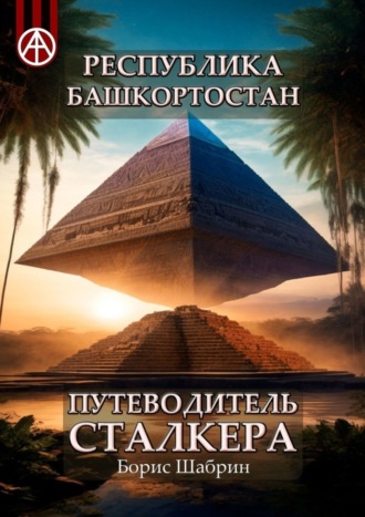 Обложка книги «Республика Башкортостан. Путеводитель сталкера»