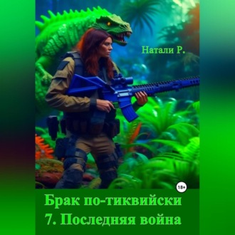 Обложка книги «Брак по-тиквийски 7. Последняя война»